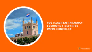 Qué hacer en Paraguay: descubre 5 destinos imprescindibles