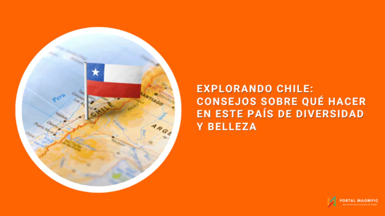 Explorando Chile: Consejos sobre Qué Hacer en Este País de Diversidad y Belleza