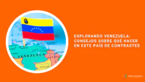 Explorando Venezuela: Consejos sobre Qué Hacer en Este País de Contrastes