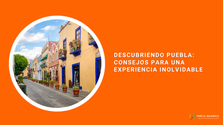 Descubriendo Puebla: Consejos para una Experiencia Inolvidable