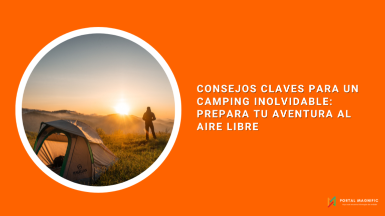 Consejos Claves para un Camping Inolvidable: Prepara tu Aventura al Aire Libre