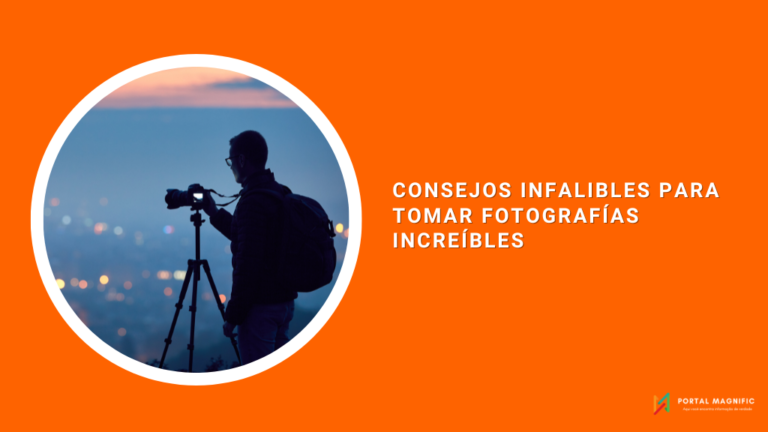 Consejos Infalibles para Tomar Fotografías Increíbles