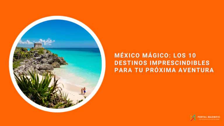 México Mágico: Los 10 Destinos Imprescindibles para Tu Próxima Aventura