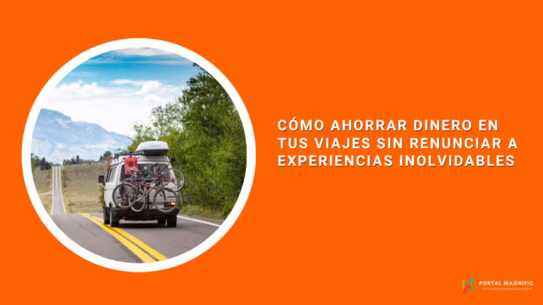 Cómo ahorrar dinero en tus viajes sin renunciar a experiencias inolvidables