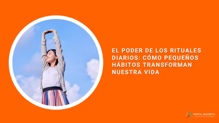 El poder de los rituales diarios: cómo pequeños hábitos transforman nuestra vida