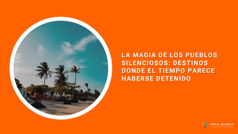 La magia de los pueblos silenciosos: destinos donde el tiempo parece haberse detenido